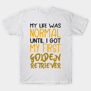 My life was normal until i got my first golden retriever T-Shirt